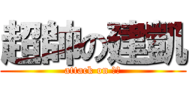 超帥の建凱 (attack on 建凱)