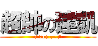 超帥の建凱 (attack on 建凱)