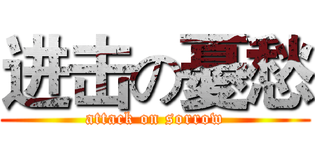 进击の憂愁 (attack on sorrow)