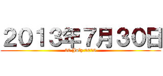 ２０１３年７月３０日 (30 July 2013)