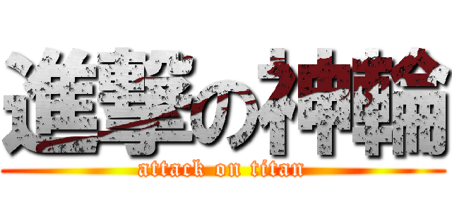 進撃の神輪 (attack on titan)
