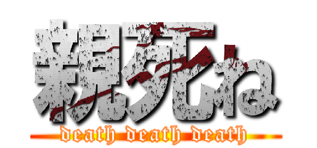 親死ね (death death death)