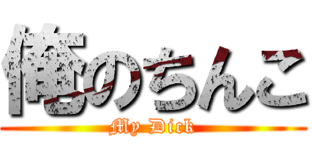 俺のちんこ (My Dick)