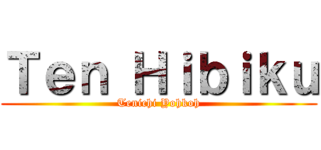 Ｔｅｎ Ｈｉｂｉｋｕ (Tenichi Yohkoh)