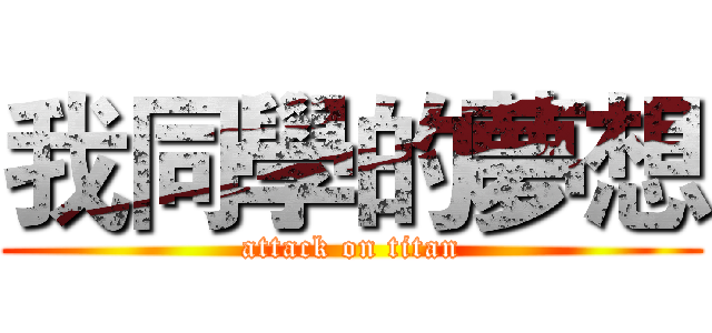 我同學的夢想 (attack on titan)