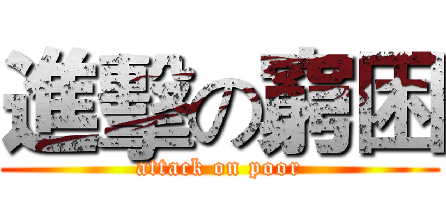 進擊の窮困 (attack on poor)