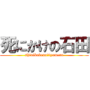 死にかけの石田 (shinikakeno　tyameru)