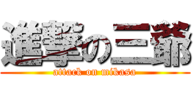 進撃の三爺 (attack on mikasa)