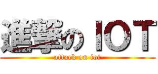 進撃のＩＯＴ (attack on iot)