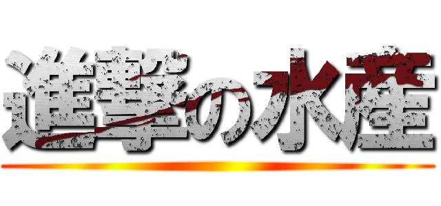 進撃の水産 ()