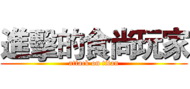 進擊的食尚玩家 (attack on titan)