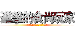 進擊的食尚玩家 (attack on titan)