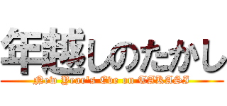 年越しのたかし (New Year\'s Eve on TAKASI)