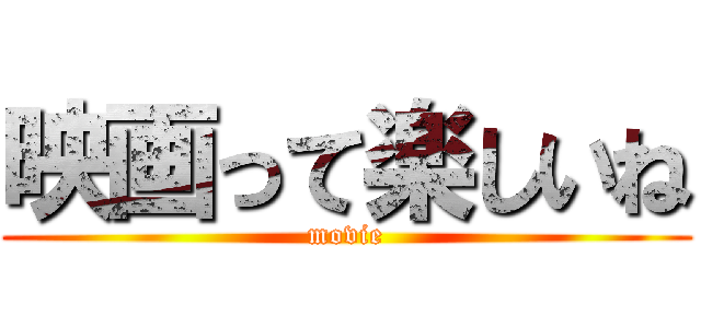 映画って楽しいね (movie)