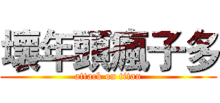壞年頭瘋子多 (attack on titan)