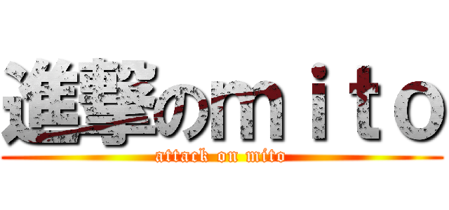 進撃のｍｉｔｏ (attack on mito)