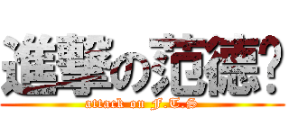 進撃の范德顺 (attack on F.T.S)