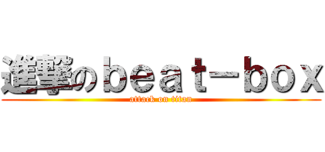 進撃のｂｅａｔ－ｂｏｘ (attack on titan)