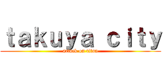 ｔａｋｕｙａ ｃｉｔｙ (attack on titan)