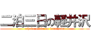 二泊三日の軽井沢 (nihaku mikka no karuizawa)