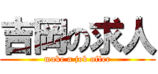 吉岡の求人 (make a job offer)