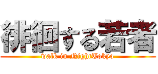 徘徊する若者 (walk in NightTokyo)