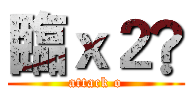臨ｘ２® (attack o)