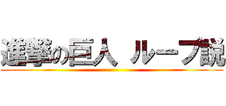 進撃の巨人 ループ説 ()