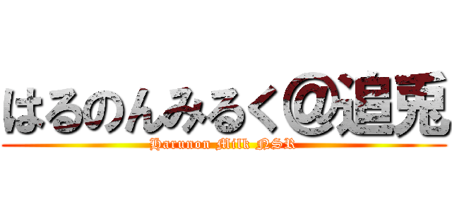 はるのんみるく＠追兎 (Harunon Milk NSR)