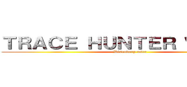 ＴＲＡＣＥ ＨＵＮＴＥＲ ＷＯＲＬＤ (Discovery user )