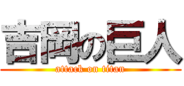 吉岡の巨人 (attack on titan)