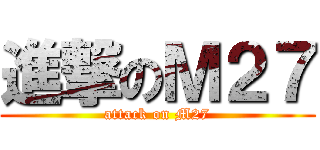 進撃のＭ２７ (attack on M27)