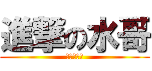進撃の水哥 (水軍醬油團)