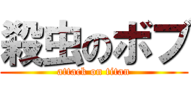 殺虫のボブ (attack on titan)