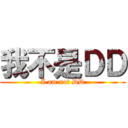 我不是ＤＤ (I am not DD)