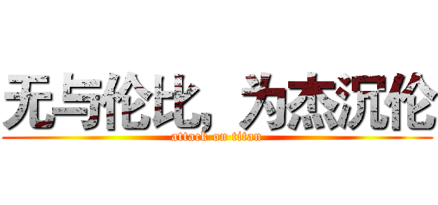 无与伦比，为杰沉伦 (attack on titan)