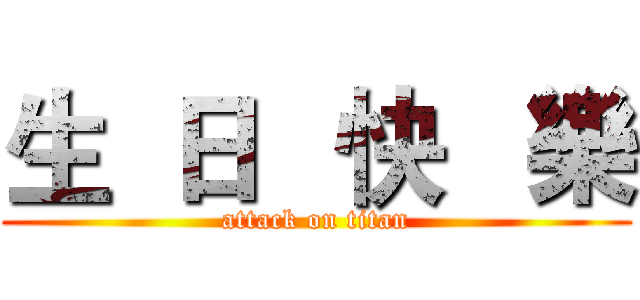 生  日   快   樂 (attack on titan)