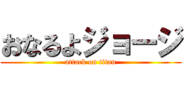 おなるよジョージ (attack on titan)