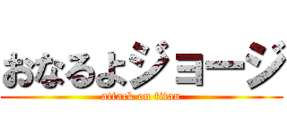 おなるよジョージ (attack on titan)