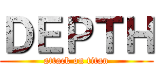 ＤＥＰＴＨ (attack on titan)