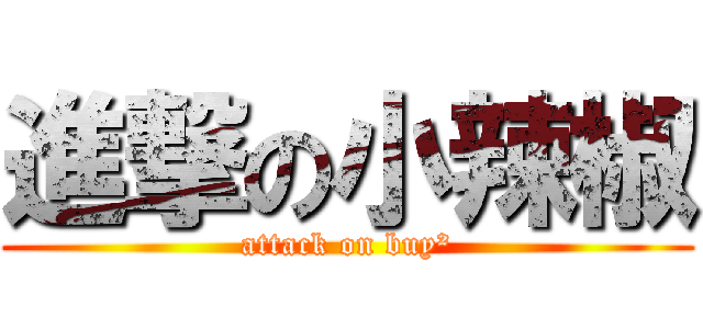 進撃の小辣椒 (attack on buy²)