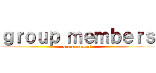 ｇｒｏｕｐ ｍｅｍｂｅｒｓ (group members)
