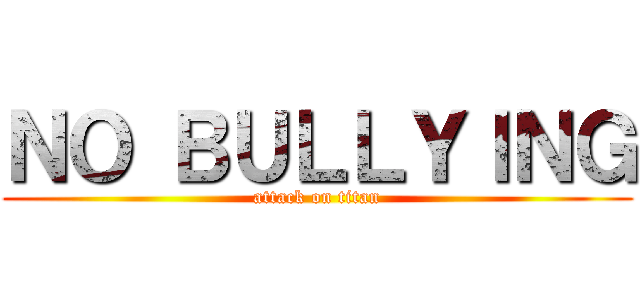 ＮＯ ＢＵＬＬＹＩＮＧ (attack on titan)