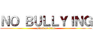 ＮＯ ＢＵＬＬＹＩＮＧ (attack on titan)