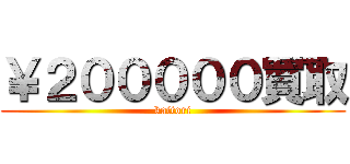 ￥２０００００買取 (kaitori)