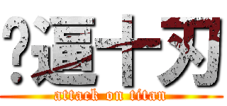 傻逼十刃 (attack on titan)