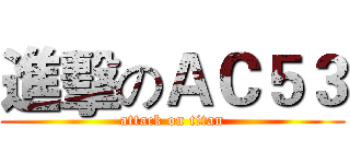 進擊のＡＣ５３ (attack on titan)