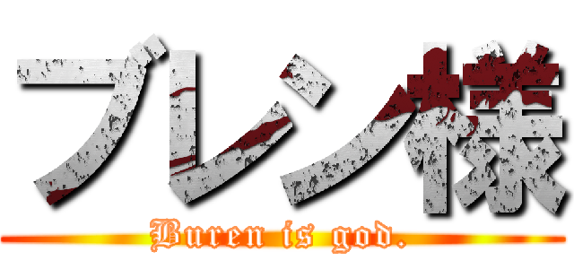 ブレン様 (Buren is god.)