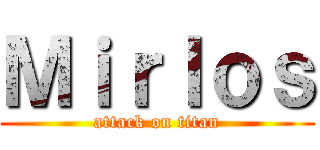 Ｍｉｒｌｏｓ (attack on titan)