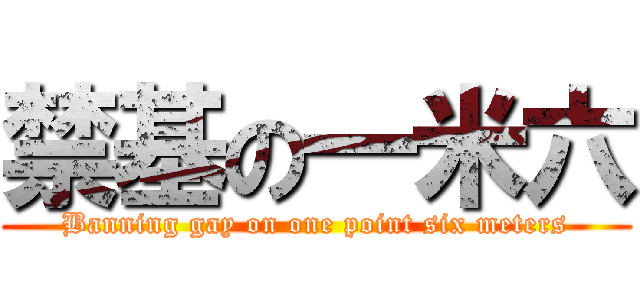 禁基の一米六 (Banning gay on one point six meters)
